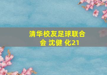 清华校友足球联合会 沈健 化21